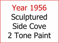 Year 1956 Sculptured Side Cove 2 Tone Paint